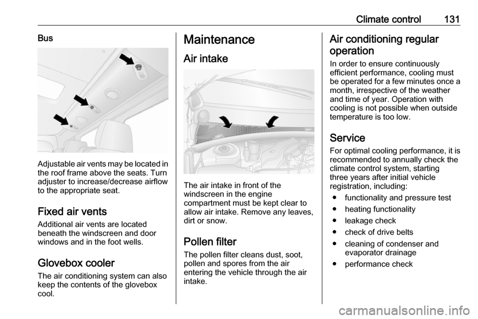 OPEL MOVANO_B 2018  Owners Manual Climate control131Bus
Adjustable air vents may be located inthe roof frame above the seats. Turn
adjuster to increase/decrease airflow
to the appropriate seat.
Fixed air vents Additional air vents are