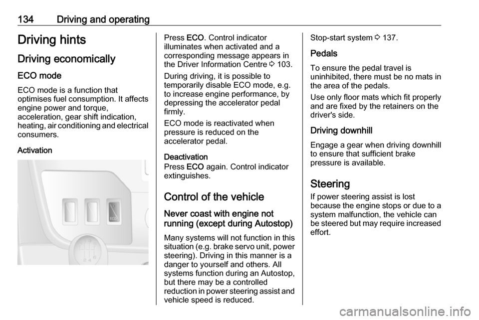 OPEL MOVANO_B 2018  Manual user 134Driving and operatingDriving hints
Driving economically
ECO mode
ECO mode is a function that
optimises fuel consumption. It affects engine power and torque,
acceleration, gear shift indication,
hea