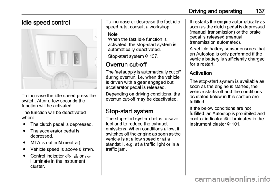 OPEL MOVANO_B 2018 Manual user Driving and operating137Idle speed control
To increase the idle speed press the
switch. After a few seconds the
function will be activated.
The function will be deactivated
when:
● The clutch pedal OPEL MOVANO_B 2018 Manual user Driving and operating137Idle speed control
To increase the idle speed press the
switch. After a few seconds the
function will be activated.
The function will be deactivated
when:
● The clutch pedal