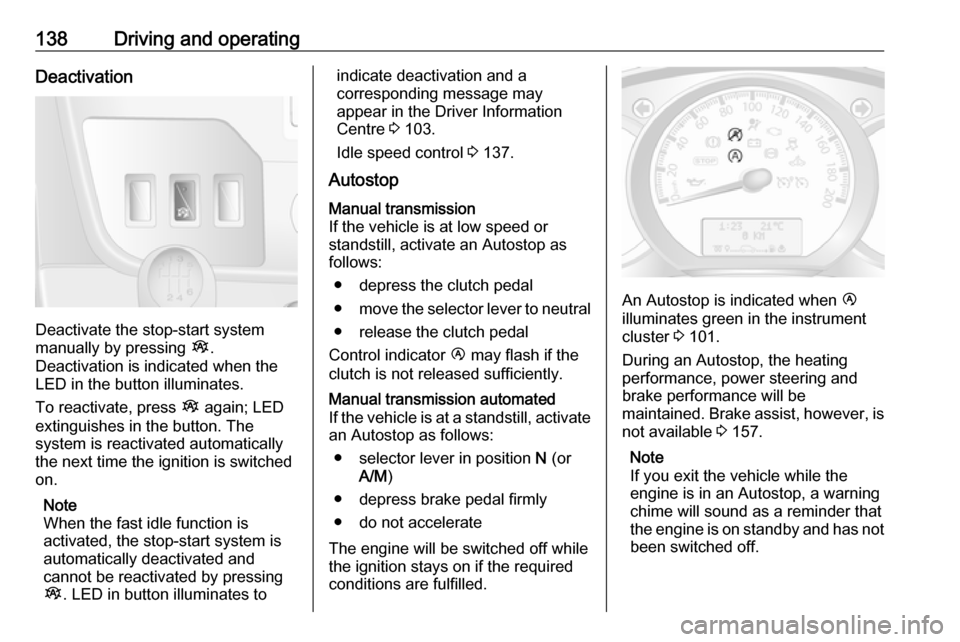 OPEL MOVANO_B 2018  Manual user 138Driving and operatingDeactivation
Deactivate the stop-start system
manually by pressing  Î.
Deactivation is indicated when the
LED in the button illuminates.
To reactivate, press  Î again; LED
ex