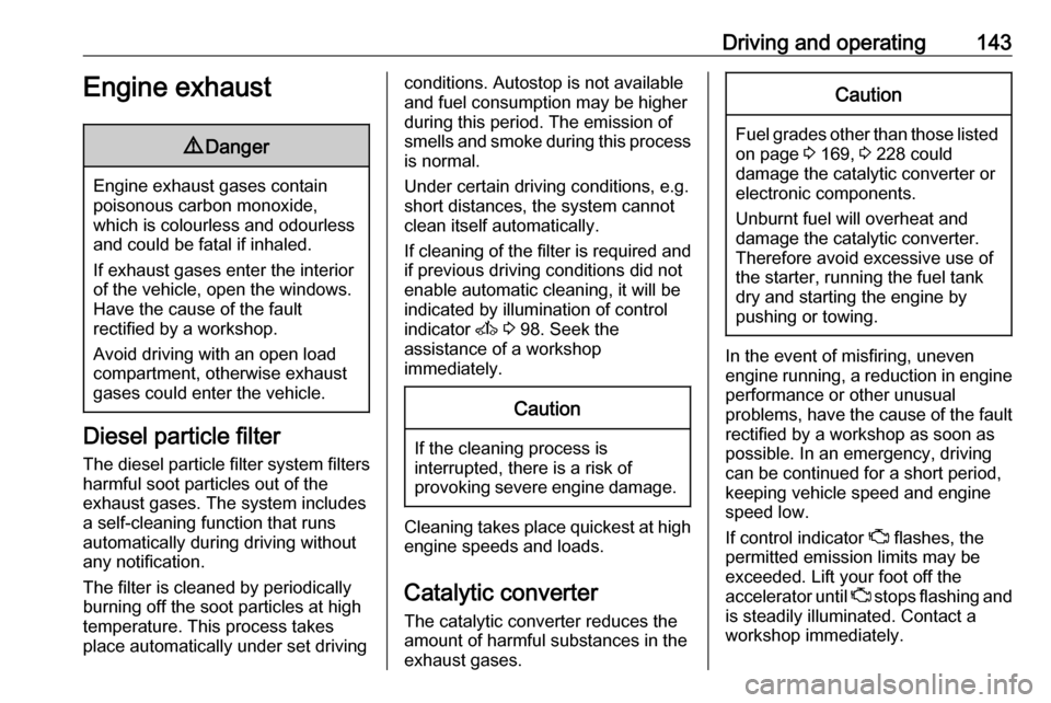 OPEL MOVANO_B 2018  Owners Manual Driving and operating143Engine exhaust9Danger
Engine exhaust gases contain
poisonous carbon monoxide,
which is colourless and odourless and could be fatal if inhaled.
If exhaust gases enter the interi
