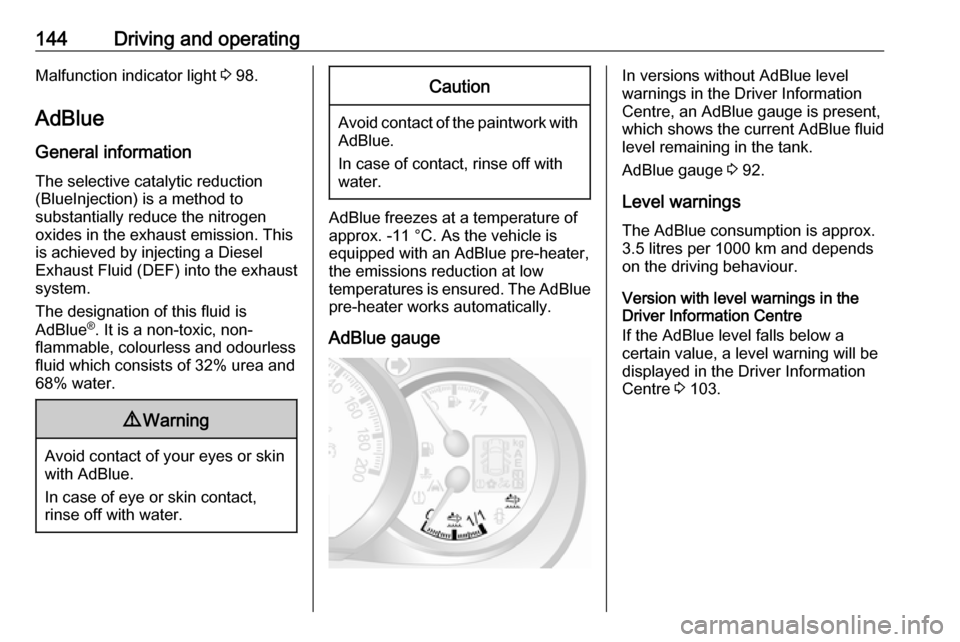 OPEL MOVANO_B 2018 Manual user 144Driving and operatingMalfunction indicator light 3 98.
AdBlue
General information
The selective catalytic reduction
(BlueInjection) is a method to
substantially reduce the nitrogen
oxides in the ex OPEL MOVANO_B 2018 Manual user 144Driving and operatingMalfunction indicator light 3 98.
AdBlue
General information
The selective catalytic reduction
(BlueInjection) is a method to
substantially reduce the nitrogen
oxides in the ex