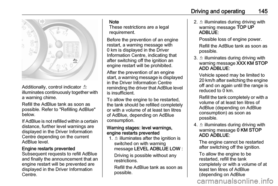 OPEL MOVANO_B 2018 Manual user Driving and operating145
Additionally, control indicator Õ
illuminates continuously together with a warning chime.
Refill the AdBlue tank as soon as
possible. Refer to "Refilling AdBlue"
below.
If Ad OPEL MOVANO_B 2018 Manual user Driving and operating145
Additionally, control indicator Õ
illuminates continuously together with a warning chime.
Refill the AdBlue tank as soon as
possible. Refer to "Refilling AdBlue"
below.
If Ad