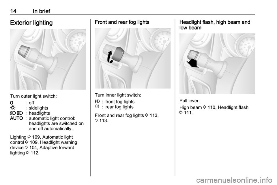 OPEL MOVANO_B 2018 User Guide 14In briefExterior lighting
Turn outer light switch:
7:off0:sidelights9 P:headlightsAUTO:automatic light control:
headlights are switched on
and off automatically.
Lighting  3 109, Automatic light
con