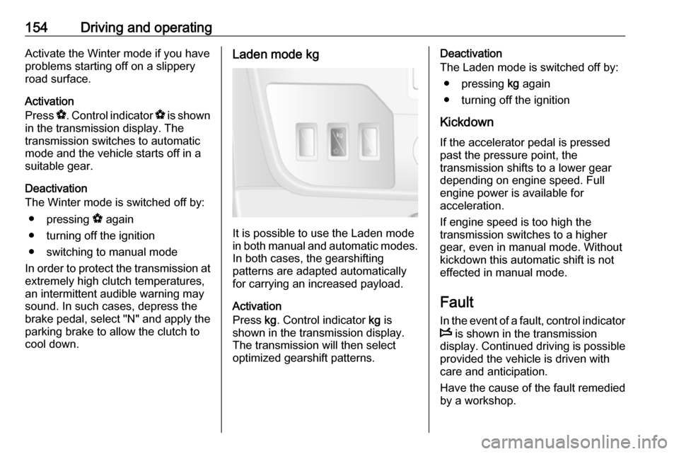 OPEL MOVANO_B 2018 Manual user 154Driving and operatingActivate the Winter mode if you have
problems starting off on a slippery
road surface.
Activation
Press V. Control indicator V is shown
in the transmission display. The
trans OPEL MOVANO_B 2018 Manual user 154Driving and operatingActivate the Winter mode if you have
problems starting off on a slippery
road surface.
Activation
Press V. Control indicator V is shown
in the transmission display. The
trans