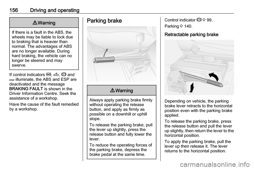 OPEL MOVANO_B 2018 Manual user 156Driving and operating9Warning
If there is a fault in the ABS, the
wheels may be liable to lock due
to braking that is heavier than
normal. The advantages of ABS are no longer available. During
hard OPEL MOVANO_B 2018 Manual user 156Driving and operating9Warning
If there is a fault in the ABS, the
wheels may be liable to lock due
to braking that is heavier than
normal. The advantages of ABS are no longer available. During
hard