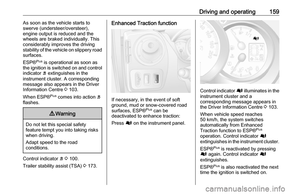 OPEL MOVANO_B 2018 Manual user Driving and operating159As soon as the vehicle starts to
swerve (understeer/oversteer),
engine output is reduced and the
wheels are braked individually. This
considerably improves the driving
stabilit OPEL MOVANO_B 2018 Manual user Driving and operating159As soon as the vehicle starts to
swerve (understeer/oversteer),
engine output is reduced and the
wheels are braked individually. This
considerably improves the driving
stabilit