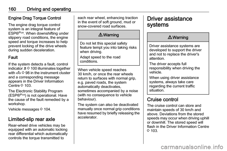 OPEL MOVANO_B 2018  Owners Manual 160Driving and operatingEngine Drag Torque Control
The engine drag torque control
system is an integral feature of
ESP® Plus
. When downshifting under
slippery road conditions, the engine speed and t