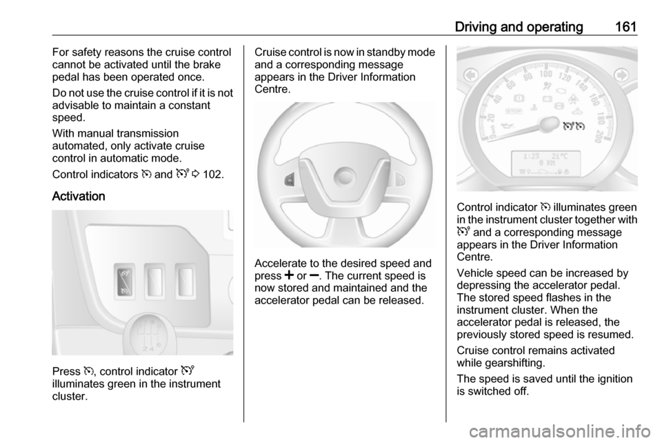 OPEL MOVANO_B 2018 Manual user Driving and operating161For safety reasons the cruise controlcannot be activated until the brake
pedal has been operated once.
Do not use the cruise control if it is not
advisable to maintain a consta OPEL MOVANO_B 2018 Manual user Driving and operating161For safety reasons the cruise controlcannot be activated until the brake
pedal has been operated once.
Do not use the cruise control if it is not
advisable to maintain a consta