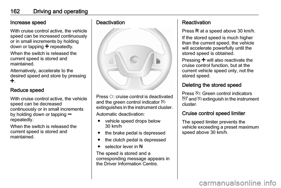 OPEL MOVANO_B 2018 Manual user 162Driving and operatingIncrease speed
With cruise control active, the vehicle
speed can be increased continuously or in small increments by holding
down or tapping < repeatedly.
When the switch is r OPEL MOVANO_B 2018 Manual user 162Driving and operatingIncrease speed
With cruise control active, the vehicle
speed can be increased continuously or in small increments by holding
down or tapping < repeatedly.
When the switch is r