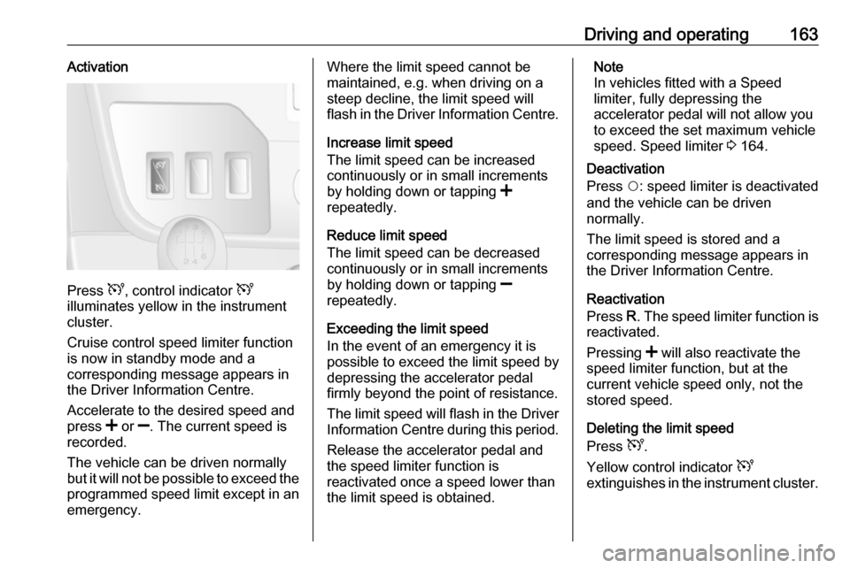 OPEL MOVANO_B 2018 Manual user Driving and operating163Activation
Press U, control indicator U
illuminates yellow in the instrument
cluster.
Cruise control speed limiter function
is now in standby mode and a
corresponding message OPEL MOVANO_B 2018 Manual user Driving and operating163Activation
Press U, control indicator U
illuminates yellow in the instrument
cluster.
Cruise control speed limiter function
is now in standby mode and a
corresponding message