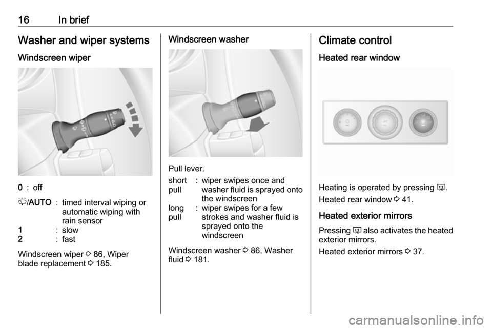OPEL MOVANO_B 2018 Manual user 16In briefWasher and wiper systems
Windscreen wiper0:offP /AUTO:timed interval wiping or
automatic wiping with
rain sensor1:slow2:fast
Windscreen wiper 3 86, Wiper
blade replacement 3 185.
Windscree OPEL MOVANO_B 2018 Manual user 16In briefWasher and wiper systems
Windscreen wiper0:offP /AUTO:timed interval wiping or
automatic wiping with
rain sensor1:slow2:fast
Windscreen wiper 3 86, Wiper
blade replacement 3 185.
Windscree