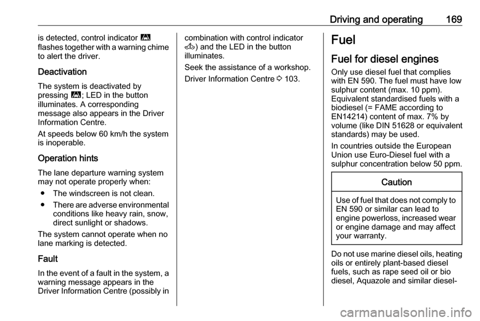 OPEL MOVANO_B 2018 Manual user Driving and operating169is detected, control indicator ì
flashes together with a warning chime
to alert the driver.
Deactivation
The system is deactivated by
pressing ì; LED in the button
illuminat OPEL MOVANO_B 2018 Manual user Driving and operating169is detected, control indicator ì
flashes together with a warning chime
to alert the driver.
Deactivation
The system is deactivated by
pressing ì; LED in the button
illuminat