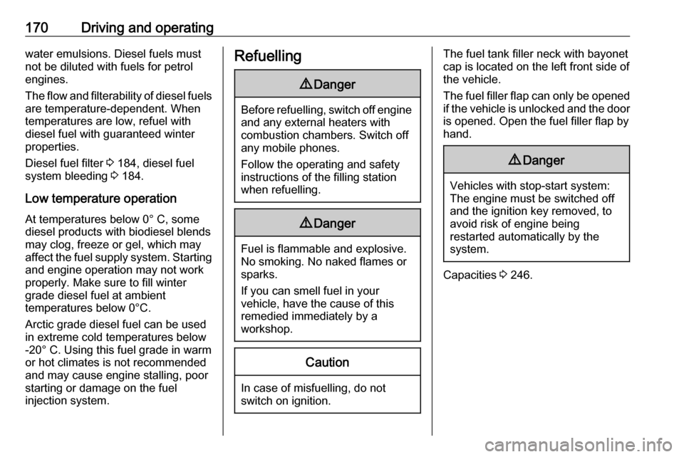 OPEL MOVANO_B 2018  Owners Manual 170Driving and operatingwater emulsions. Diesel fuels must
not be diluted with fuels for petrol
engines.
The flow and filterability of diesel fuels are temperature-dependent. When
temperatures are low