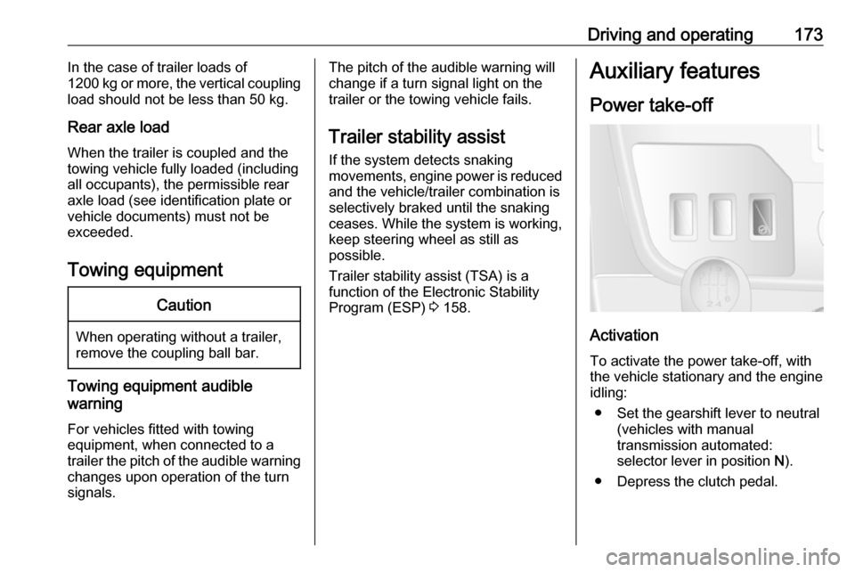 OPEL MOVANO_B 2018 Manual user Driving and operating173In the case of trailer loads of
1200 kg or more, the vertical coupling
load should not be less than 50 kg.
Rear axle loadWhen the trailer is coupled and the
towing vehicle full OPEL MOVANO_B 2018 Manual user Driving and operating173In the case of trailer loads of
1200 kg or more, the vertical coupling
load should not be less than 50 kg.
Rear axle loadWhen the trailer is coupled and the
towing vehicle full