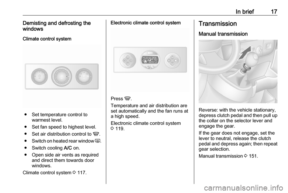 OPEL MOVANO_B 2018  Owners Manual In brief17Demisting and defrosting the
windows
Climate control system
● Set temperature control to warmest level.
● Set fan speed to highest level.
● Set air distribution control to  V.
● Swit