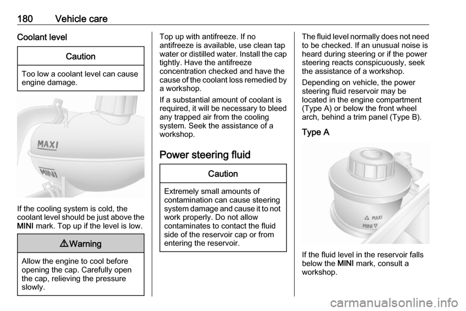 OPEL MOVANO_B 2018 Manual user 180Vehicle careCoolant levelCaution
Too low a coolant level can causeengine damage.
If the cooling system is cold, the
coolant level should be just above the
MINI mark. Top up if the level is low.
9W OPEL MOVANO_B 2018 Manual user 180Vehicle careCoolant levelCaution
Too low a coolant level can causeengine damage.
If the cooling system is cold, the
coolant level should be just above the
MINI mark. Top up if the level is low.
9W