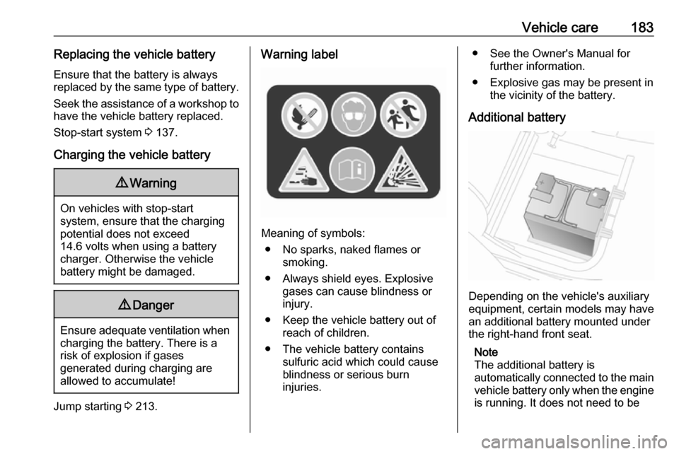 OPEL MOVANO_B 2018 Manual user Vehicle care183Replacing the vehicle batteryEnsure that the battery is always
replaced by the same type of battery.
Seek the assistance of a workshop to
have the vehicle battery replaced.
Stop-start s OPEL MOVANO_B 2018 Manual user Vehicle care183Replacing the vehicle batteryEnsure that the battery is always
replaced by the same type of battery.
Seek the assistance of a workshop to
have the vehicle battery replaced.
Stop-start s