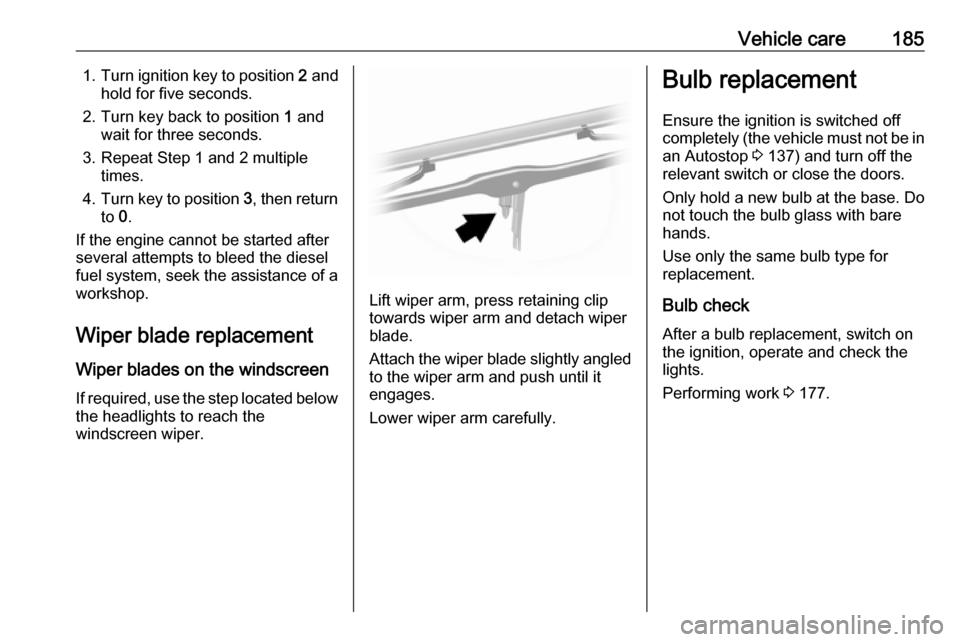 OPEL MOVANO_B 2018 Manual user Vehicle care1851.Turn ignition key to position 2 and
hold for five seconds.
2. Turn key back to position 1 and
wait for three seconds.
3. Repeat Step 1 and 2 multiple times.
4. Turn key to position OPEL MOVANO_B 2018 Manual user Vehicle care1851.Turn ignition key to position 2 and
hold for five seconds.
2. Turn key back to position 1 and
wait for three seconds.
3. Repeat Step 1 and 2 multiple times.
4. Turn key to position