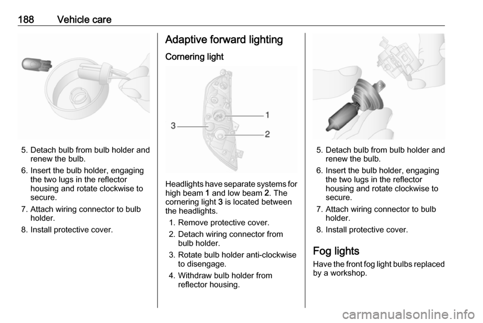 OPEL MOVANO_B 2018 Manual user 188Vehicle care
5. Detach bulb from bulb holder andrenew the bulb.
6. Insert the bulb holder, engaging the two lugs in the reflectorhousing and rotate clockwise to
secure.
7. Attach wiring connector t OPEL MOVANO_B 2018 Manual user 188Vehicle care
5. Detach bulb from bulb holder andrenew the bulb.
6. Insert the bulb holder, engaging the two lugs in the reflectorhousing and rotate clockwise to
secure.
7. Attach wiring connector t