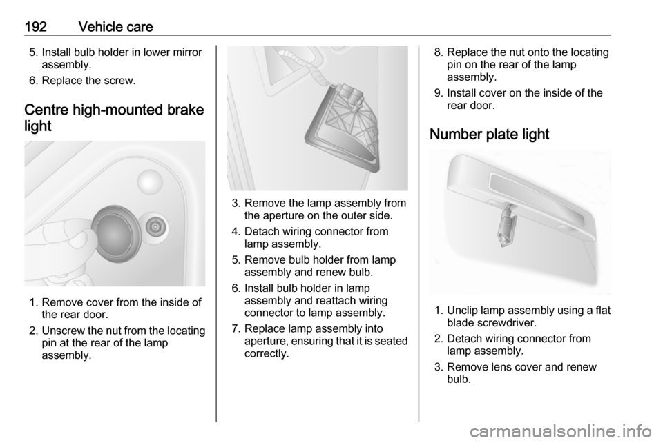 OPEL MOVANO_B 2018 Manual user 192Vehicle care5. Install bulb holder in lower mirrorassembly.
6. Replace the screw.
Centre high-mounted brake light
1. Remove cover from the inside of the rear door.
2. Unscrew the nut from the locat OPEL MOVANO_B 2018 Manual user 192Vehicle care5. Install bulb holder in lower mirrorassembly.
6. Replace the screw.
Centre high-mounted brake light
1. Remove cover from the inside of the rear door.
2. Unscrew the nut from the locat