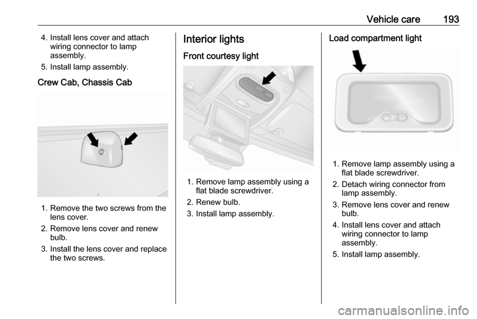 OPEL MOVANO_B 2018 Manual user Vehicle care1934. Install lens cover and attachwiring connector to lamp
assembly.
5. Install lamp assembly.
Crew Cab, Chassis Cab
1. Remove the two screws from the lens cover.
2. Remove lens cover and OPEL MOVANO_B 2018 Manual user Vehicle care1934. Install lens cover and attachwiring connector to lamp
assembly.
5. Install lamp assembly.
Crew Cab, Chassis Cab
1. Remove the two screws from the lens cover.
2. Remove lens cover and