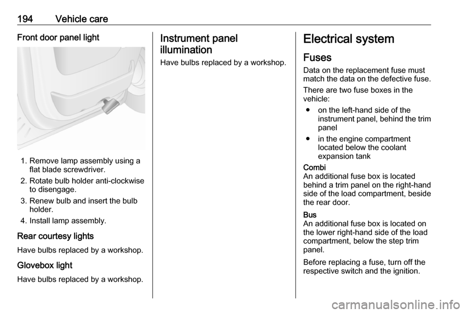 OPEL MOVANO_B 2018 Manual user 194Vehicle careFront door panel light
1. Remove lamp assembly using aflat blade screwdriver.
2. Rotate bulb holder anti-clockwise to disengage.
3. Renew bulb and insert the bulb holder.
4. Install lam OPEL MOVANO_B 2018 Manual user 194Vehicle careFront door panel light
1. Remove lamp assembly using aflat blade screwdriver.
2. Rotate bulb holder anti-clockwise to disengage.
3. Renew bulb and insert the bulb holder.
4. Install lam