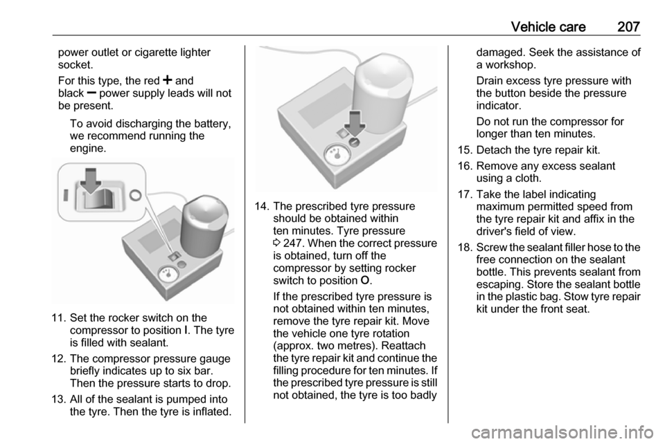 OPEL MOVANO_B 2018  Manual user Vehicle care207power outlet or cigarette lighter
socket.
For this type, the red  < and
black  ] power supply leads will not
be present.
To avoid discharging the battery,we recommend running the
engine