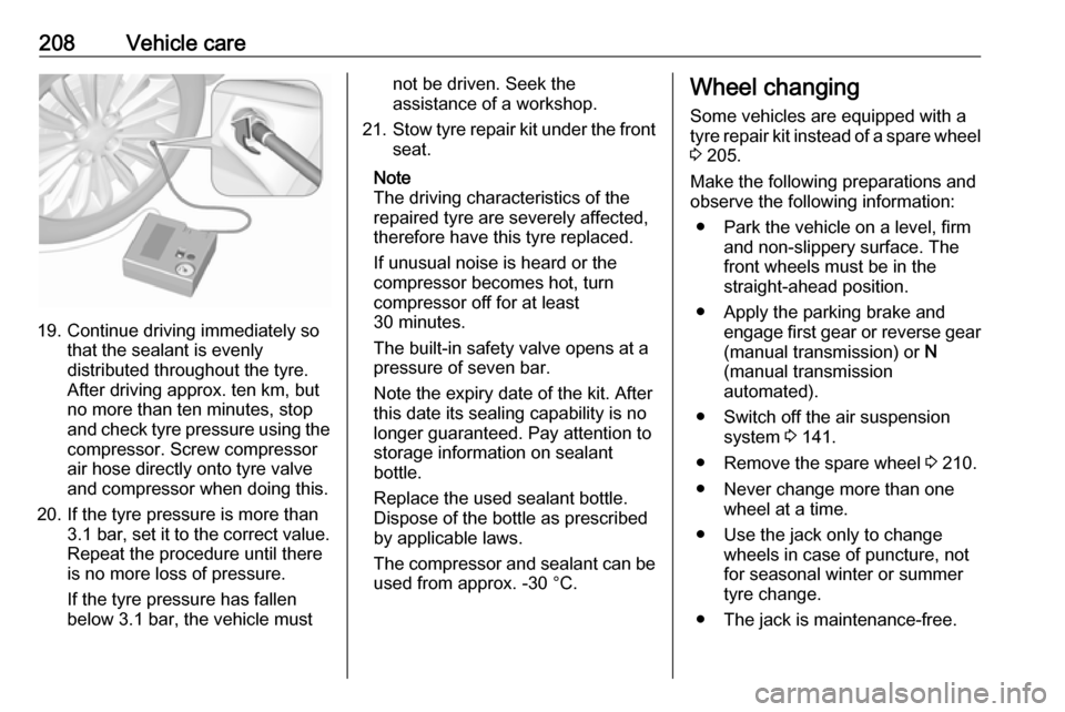 OPEL MOVANO_B 2018 Manual user 208Vehicle care
19. Continue driving immediately sothat the sealant is evenlydistributed throughout the tyre.
After driving approx. ten km, but
no more than ten minutes, stop
and check tyre pressure u OPEL MOVANO_B 2018 Manual user 208Vehicle care
19. Continue driving immediately sothat the sealant is evenlydistributed throughout the tyre.
After driving approx. ten km, but
no more than ten minutes, stop
and check tyre pressure u