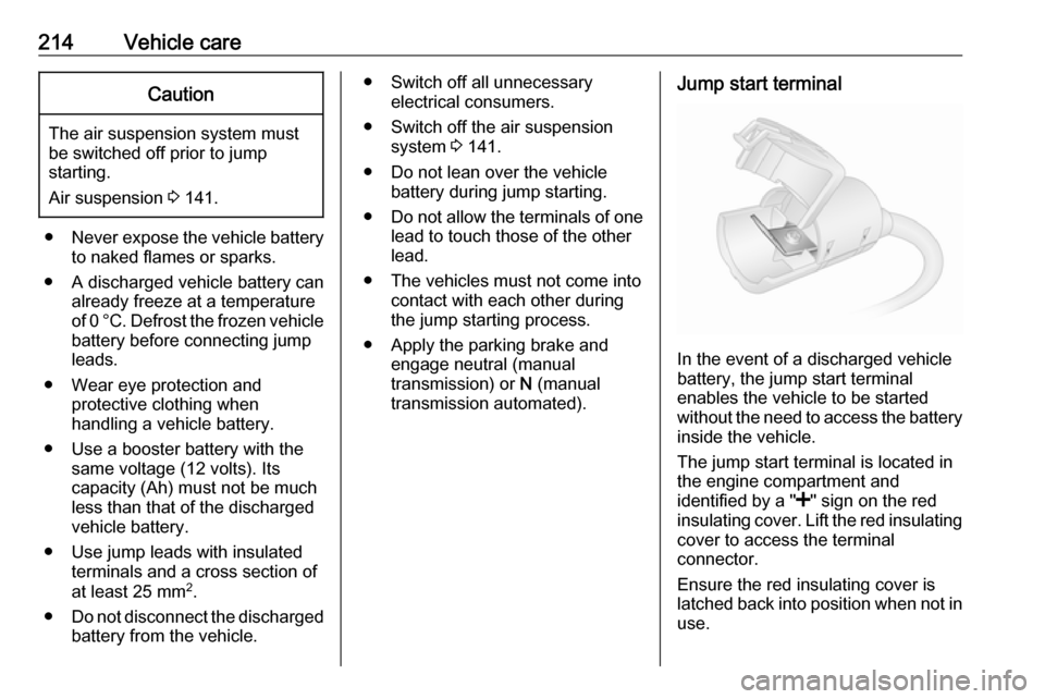 OPEL MOVANO_B 2018  Manual user 214Vehicle careCaution
The air suspension system must
be switched off prior to jump
starting.
Air suspension  3 141.
● Never expose the vehicle battery
to naked flames or sparks.
● A discharged ve