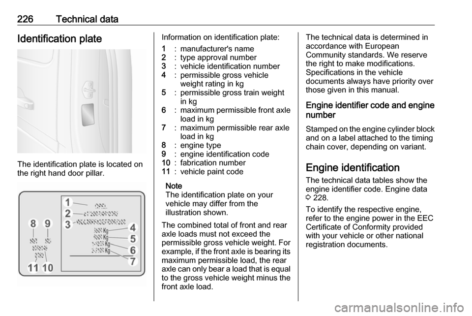 OPEL MOVANO_B 2018 Manual user 226Technical dataIdentification plate
The identification plate is located on
the right hand door pillar.
Information on identification plate:1:manufacturers name2:type approval number3:vehicle identi OPEL MOVANO_B 2018 Manual user 226Technical dataIdentification plate
The identification plate is located on
the right hand door pillar.
Information on identification plate:1:manufacturers name2:type approval number3:vehicle identi