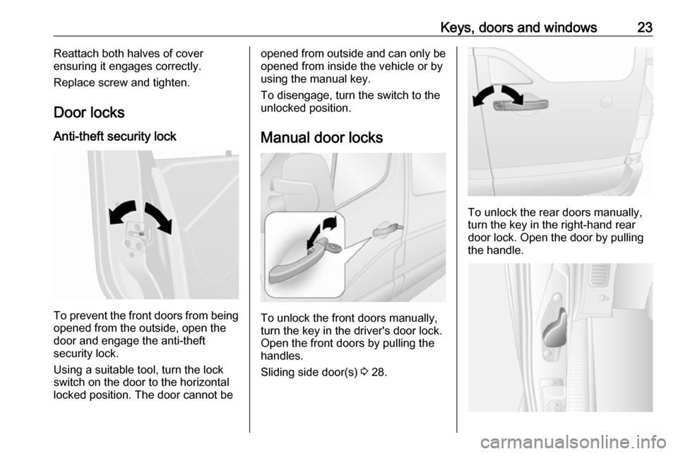 OPEL MOVANO_B 2018 Manual user Keys, doors and windows23Reattach both halves of cover
ensuring it engages correctly.
Replace screw and tighten.
Door locks
Anti-theft security lock
To prevent the front doors from being opened from t OPEL MOVANO_B 2018 Manual user Keys, doors and windows23Reattach both halves of cover
ensuring it engages correctly.
Replace screw and tighten.
Door locks
Anti-theft security lock
To prevent the front doors from being opened from t