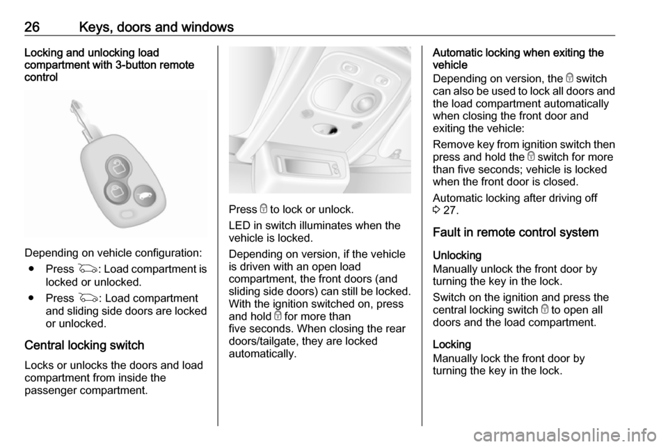 OPEL MOVANO_B 2018 Manual user 26Keys, doors and windowsLocking and unlocking load
compartment with 3-button remote
control
Depending on vehicle configuration:
● Press G: Load compartment is
locked or unlocked.
● Press G: Loa OPEL MOVANO_B 2018 Manual user 26Keys, doors and windowsLocking and unlocking load
compartment with 3-button remote
control
Depending on vehicle configuration:
● Press G: Load compartment is
locked or unlocked.
● Press G: Loa