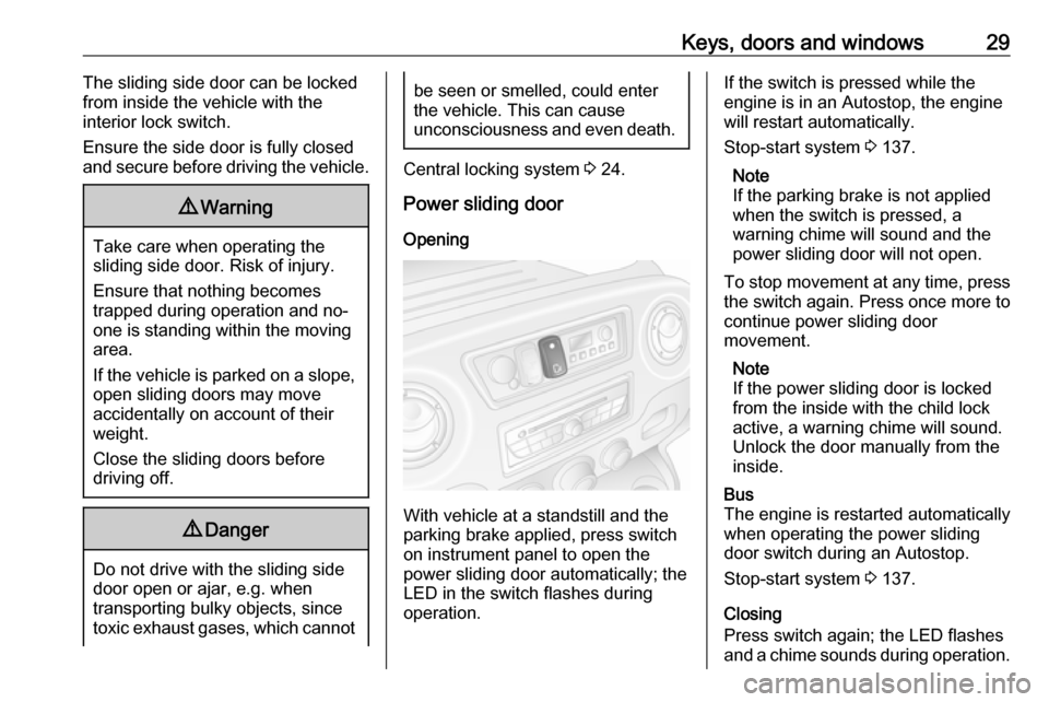 OPEL MOVANO_B 2018 Manual user Keys, doors and windows29The sliding side door can be locked
from inside the vehicle with the
interior lock switch.
Ensure the side door is fully closed
and secure before driving the vehicle.9 Warning OPEL MOVANO_B 2018 Manual user Keys, doors and windows29The sliding side door can be locked
from inside the vehicle with the
interior lock switch.
Ensure the side door is fully closed
and secure before driving the vehicle.9 Warning
