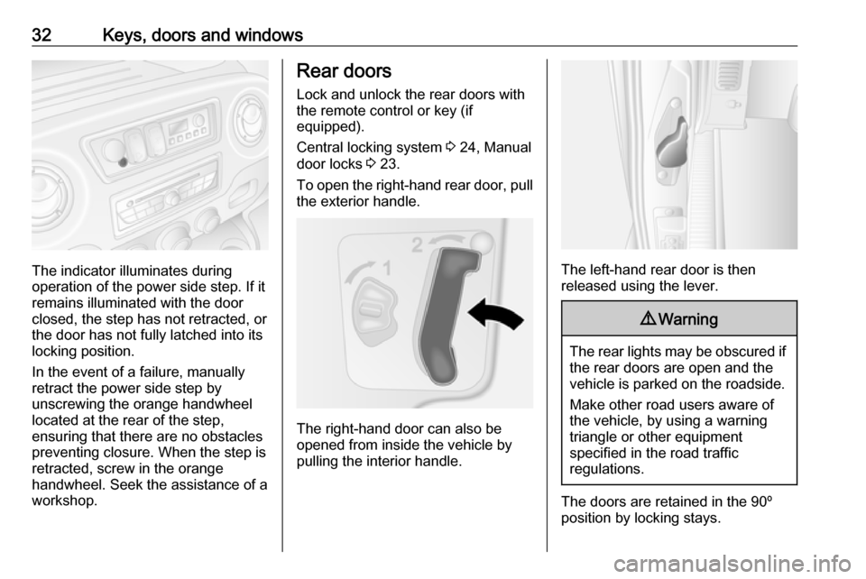 OPEL MOVANO_B 2018 Manual user 32Keys, doors and windows
The indicator illuminates during
operation of the power side step. If it
remains illuminated with the door closed, the step has not retracted, or
the door has not fully latch OPEL MOVANO_B 2018 Manual user 32Keys, doors and windows
The indicator illuminates during
operation of the power side step. If it
remains illuminated with the door closed, the step has not retracted, or
the door has not fully latch