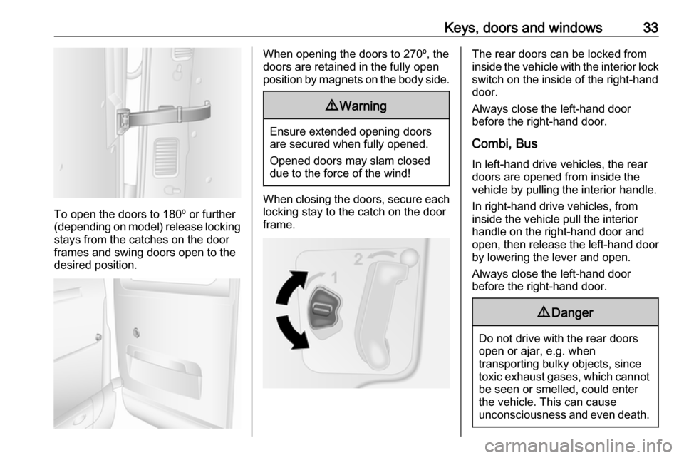 OPEL MOVANO_B 2018 Manual user Keys, doors and windows33
To open the doors to 180º or further
(depending on model) release locking
stays from the catches on the door
frames and swing doors open to the
desired position.
When openin OPEL MOVANO_B 2018 Manual user Keys, doors and windows33
To open the doors to 180º or further
(depending on model) release locking
stays from the catches on the door
frames and swing doors open to the
desired position.
When openin