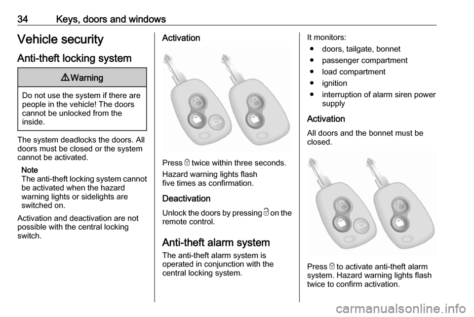 OPEL MOVANO_B 2018 Manual user 34Keys, doors and windowsVehicle security
Anti-theft locking system9 Warning
Do not use the system if there are
people in the vehicle! The doorscannot be unlocked from the
inside.
The system deadlocks OPEL MOVANO_B 2018 Manual user 34Keys, doors and windowsVehicle security
Anti-theft locking system9 Warning
Do not use the system if there are
people in the vehicle! The doorscannot be unlocked from the
inside.
The system deadlocks