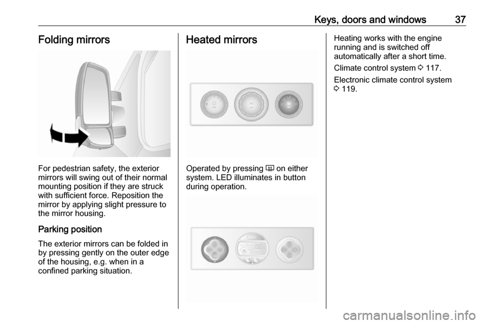 OPEL MOVANO_B 2018 Manual user Keys, doors and windows37Folding mirrors
For pedestrian safety, the exterior
mirrors will swing out of their normal
mounting position if they are struck
with sufficient force. Reposition the mirror by OPEL MOVANO_B 2018 Manual user Keys, doors and windows37Folding mirrors
For pedestrian safety, the exterior
mirrors will swing out of their normal
mounting position if they are struck
with sufficient force. Reposition the mirror by