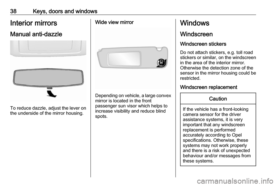 OPEL MOVANO_B 2018 Owners Guide 38Keys, doors and windowsInterior mirrors
Manual anti-dazzle
To reduce dazzle, adjust the lever on the underside of the mirror housing.
Wide view mirror
Depending on vehicle, a large convex
mirror is 