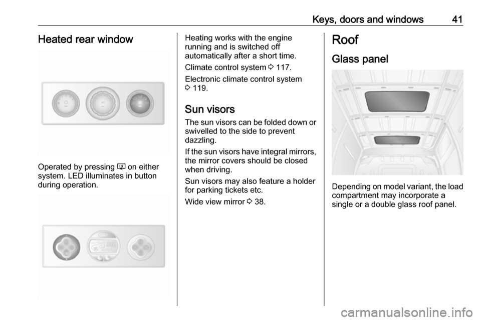 OPEL MOVANO_B 2018 Manual user Keys, doors and windows41Heated rear window
Operated by pressing Ü on either
system. LED illuminates in button
during operation.
Heating works with the engine
running and is switched off
automaticall OPEL MOVANO_B 2018 Manual user Keys, doors and windows41Heated rear window
Operated by pressing Ü on either
system. LED illuminates in button
during operation.
Heating works with the engine
running and is switched off
automaticall