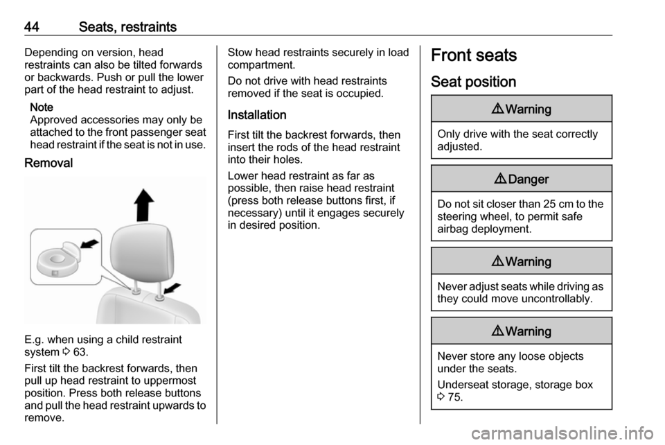 OPEL MOVANO_B 2018  Owners Manual 44Seats, restraintsDepending on version, head
restraints can also be tilted forwards
or backwards. Push or pull the lower
part of the head restraint to adjust.
Note
Approved accessories may only be
at