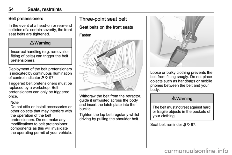 OPEL MOVANO_B 2018  Owners Manual 54Seats, restraintsBelt pretensionersIn the event of a head-on or rear-end
collision of a certain severity, the front
seat belts are tightened.9 Warning
Incorrect handling (e.g. removal or
fitting of 