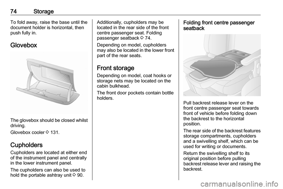 OPEL MOVANO_B 2018 Manual user 74StorageTo fold away, raise the base until thedocument holder is horizontal, then
push fully in.
Glovebox
The glovebox should be closed whilst driving.
Glovebox cooler 3 131.
Cupholders Cupholders a OPEL MOVANO_B 2018 Manual user 74StorageTo fold away, raise the base until thedocument holder is horizontal, then
push fully in.
Glovebox
The glovebox should be closed whilst driving.
Glovebox cooler 3 131.
Cupholders Cupholders a