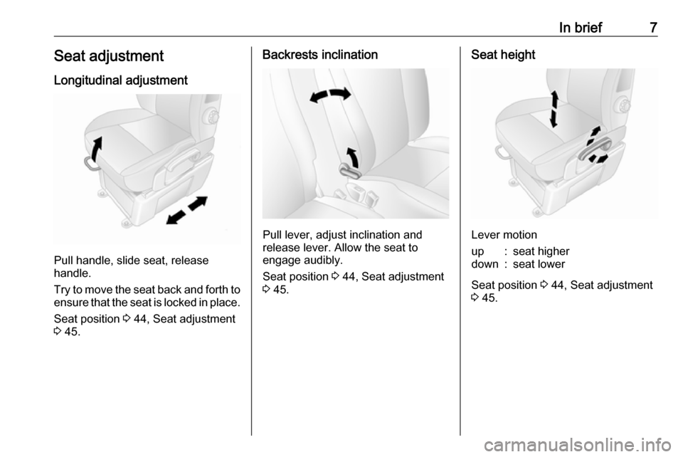 OPEL MOVANO_B 2018  Owners Manual In brief7Seat adjustmentLongitudinal adjustment
Pull handle, slide seat, release
handle.
Try to move the seat back and forth to ensure that the seat is locked in place.
Seat position  3 44, Seat adjus