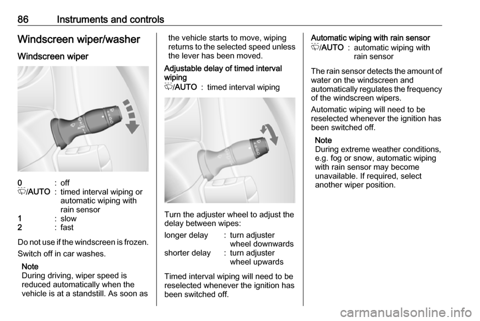 OPEL MOVANO_B 2018 Manual user 86Instruments and controlsWindscreen wiper/washerWindscreen wiper0:offP /AUTO:timed interval wiping or
automatic wiping with
rain sensor1:slow2:fast
Do not use if the windscreen is frozen.
Switch off OPEL MOVANO_B 2018 Manual user 86Instruments and controlsWindscreen wiper/washerWindscreen wiper0:offP /AUTO:timed interval wiping or
automatic wiping with
rain sensor1:slow2:fast
Do not use if the windscreen is frozen.
Switch off