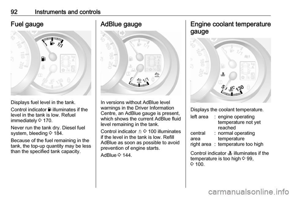 OPEL MOVANO_B 2018  Owners Manual 92Instruments and controlsFuel gauge
Displays fuel level in the tank.
Control indicator  Y illuminates if the
level in the tank is low. Refuel
immediately  3 170.
Never run the tank dry. Diesel fuel
s