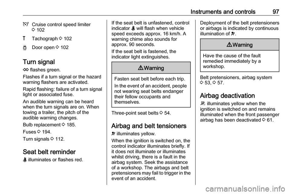 OPEL MOVANO_B 2018  Owners Manual Instruments and controls97UCruise control speed limiter
3  102&Tachograph  3 102yDoor open  3 102
Turn signal
O  flashes green.
Flashes if a turn signal or the hazard
warning flashers are activated.
R