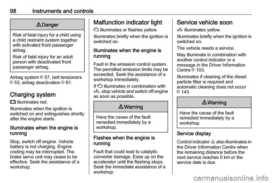 OPEL MOVANO_B 2018  Manual user 98Instruments and controls9Danger
Risk of fatal injury for a child using
a child restraint system together
with activated front passenger
airbag.
Risk of fatal injury for an adult
person with deactiva