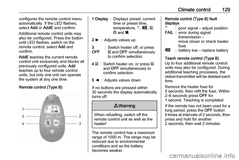 OPEL MOVANO_B 2018.5 User Guide Climate control129configures the remote control menu
automatically. If the LED flashes,
select  Add or AddE  and confirm.
Additional remote control units may
also be configured. Press the button
until