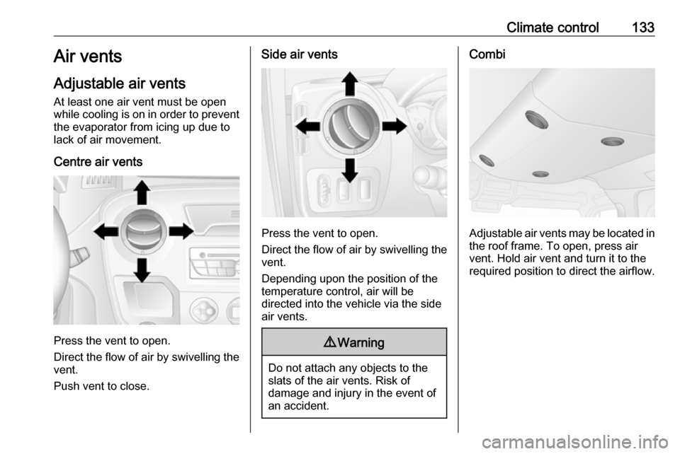 OPEL MOVANO_B 2018.5  Owners Manual Climate control133Air vents
Adjustable air vents At least one air vent must be open
while cooling is on in order to prevent
the evaporator from icing up due to
lack of air movement.
Centre air vents
P